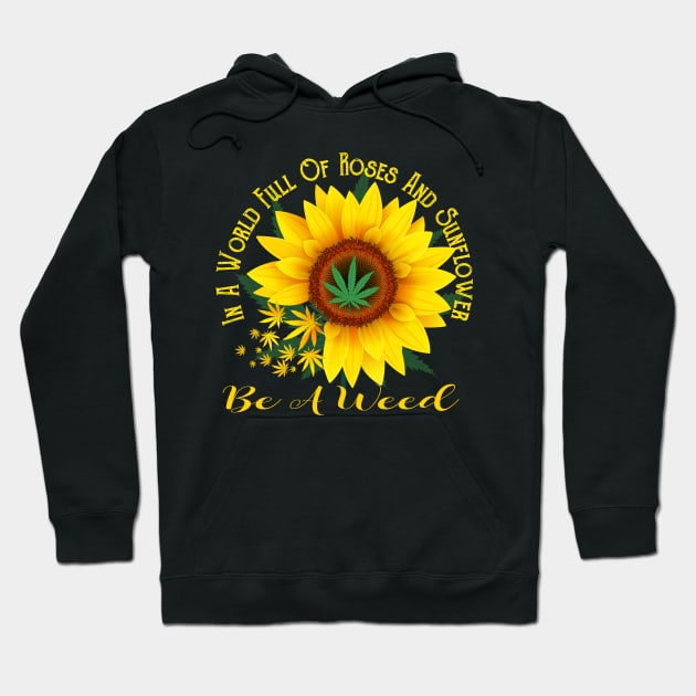 In A World Full Of Roses And Sunflower Be A Weed Funny Gift Hoodie by cruztdk5